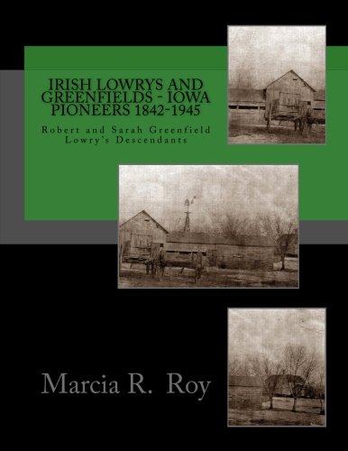 Irish Lowrys and Greenfields - Iowa Pioneers 1842-1945: Robert and Sarah Greenfield Lowry Descendants Memories