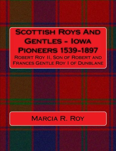Scottish Roys And Gentles - Iowa Pioneers 1539-1897: Robert Roy II, Son of Robert and Frances Gentle Roy I of Dunblane Memories