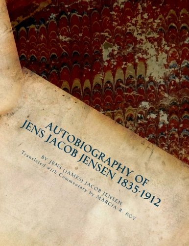 Autobiography of Jens Jacob Jensen 1835-1912: Danish L.D.S. Pioneer 1861 (Our L.D.S. Pioneers Series; Danish and British L.D.S. Pioneers 1861 – Jensen and Stannard Families) Memories