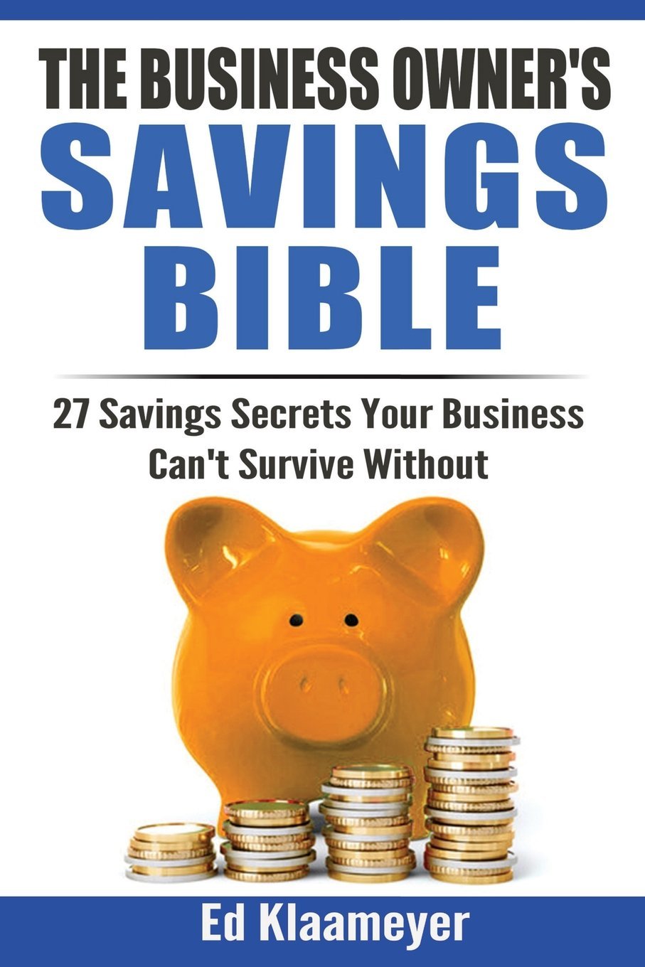 The Business Owner's Savings Bible: 27 Savings Secrets Your Business Can't Survive Without Business, Finance & Career