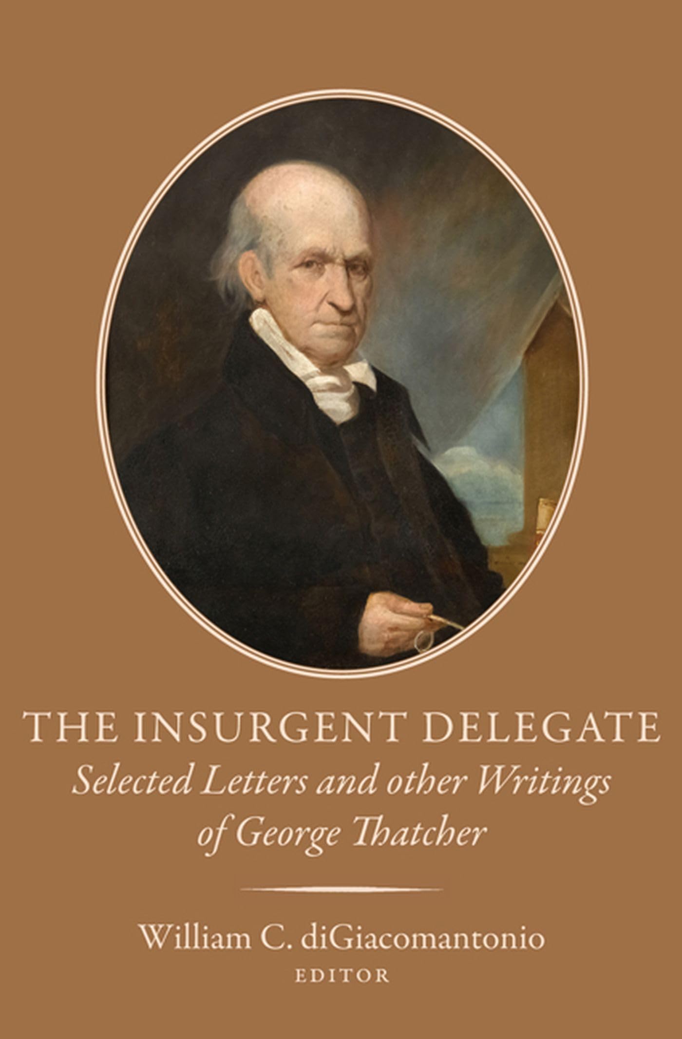 The Insurgent Delegate: Selected Letters and Other Writings of George Thatcher (Publications of the Colonial Society of Massachusetts) Politics & History