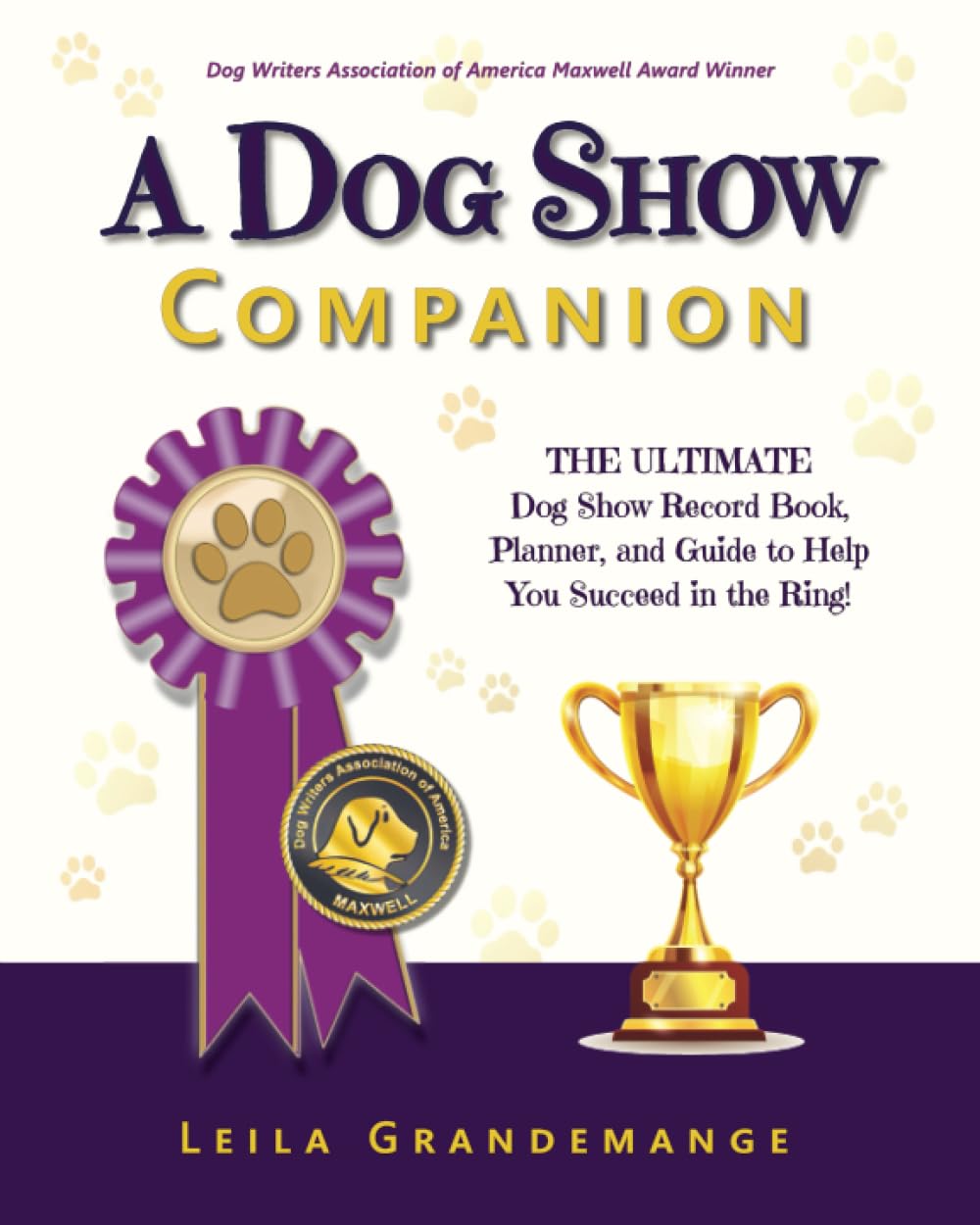 A Dog Show Companion: The Ultimate Dog Show Record Book, Planner, and Guide to Help You Succeed in the Ring! book