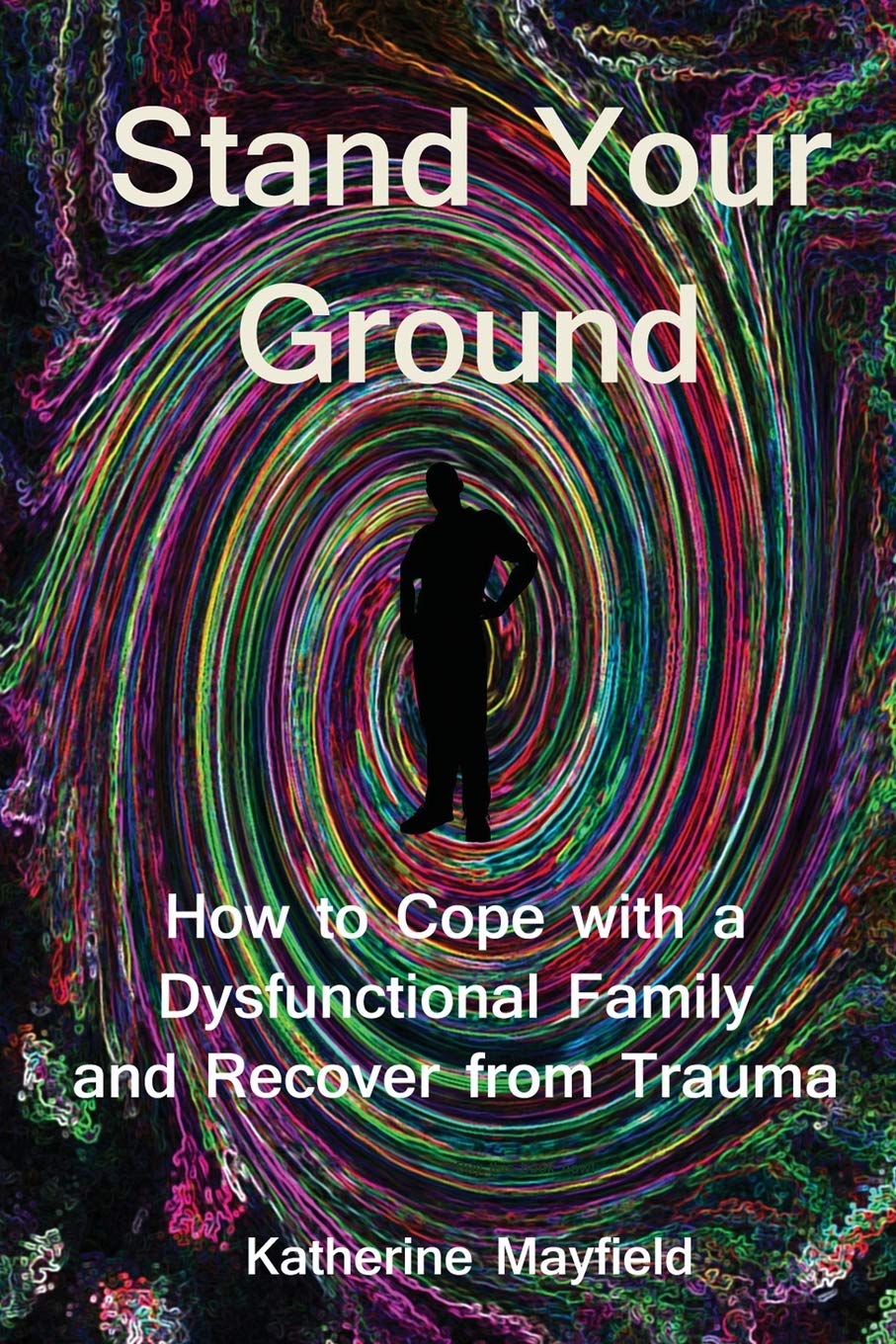 Stand Your Ground: How to Cope with a Dysfunctional Family and Recover from Trauma Psychology