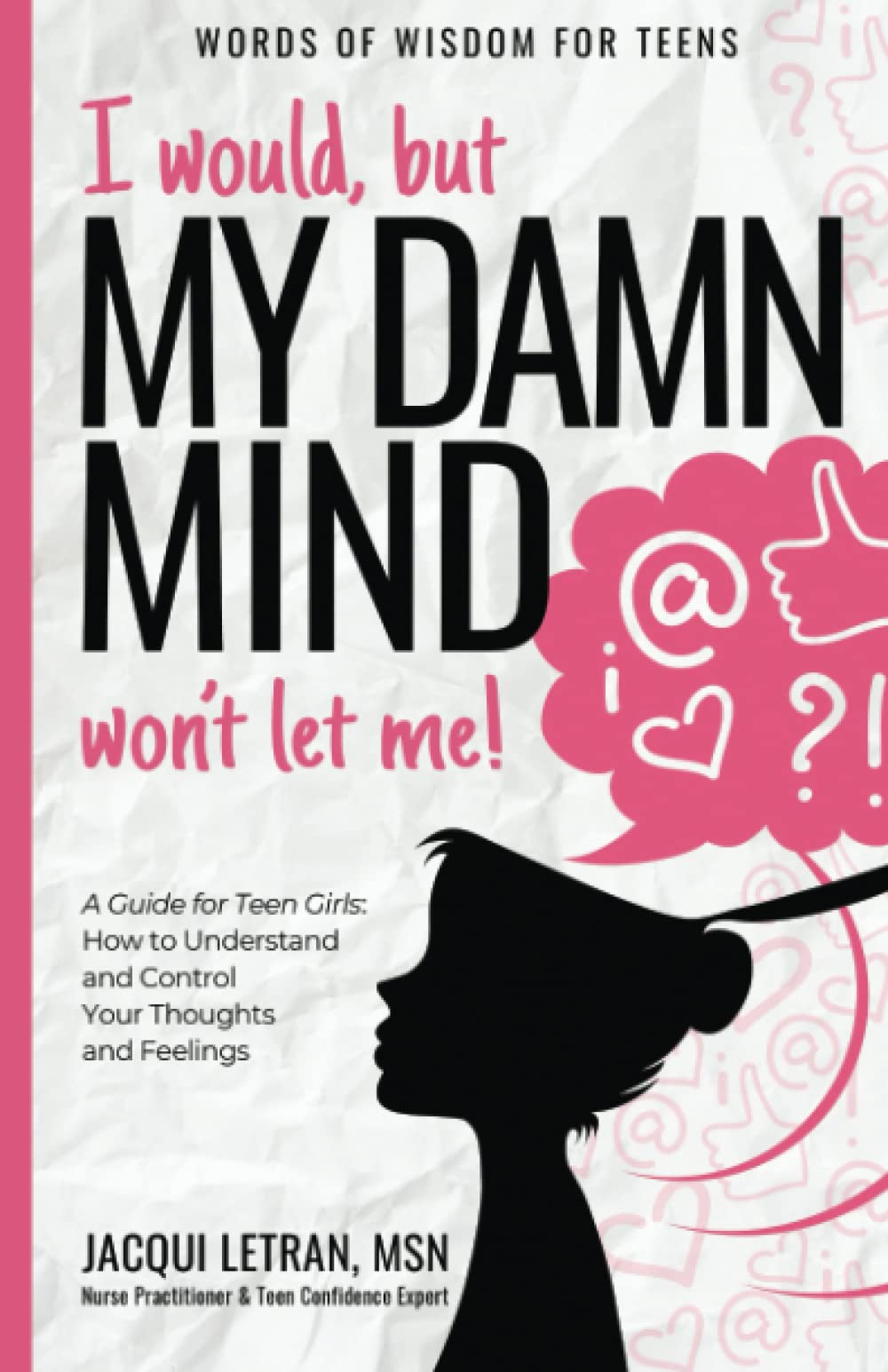 I would, but my DAMN MIND won't let me!: a teen's guide to controlling their thoughts and feelings: A Guide for Teen Girls: How to Understand and ... Feelings (Words of Wisdom for Teens, Band 2) Health, Nutrition & Fitness