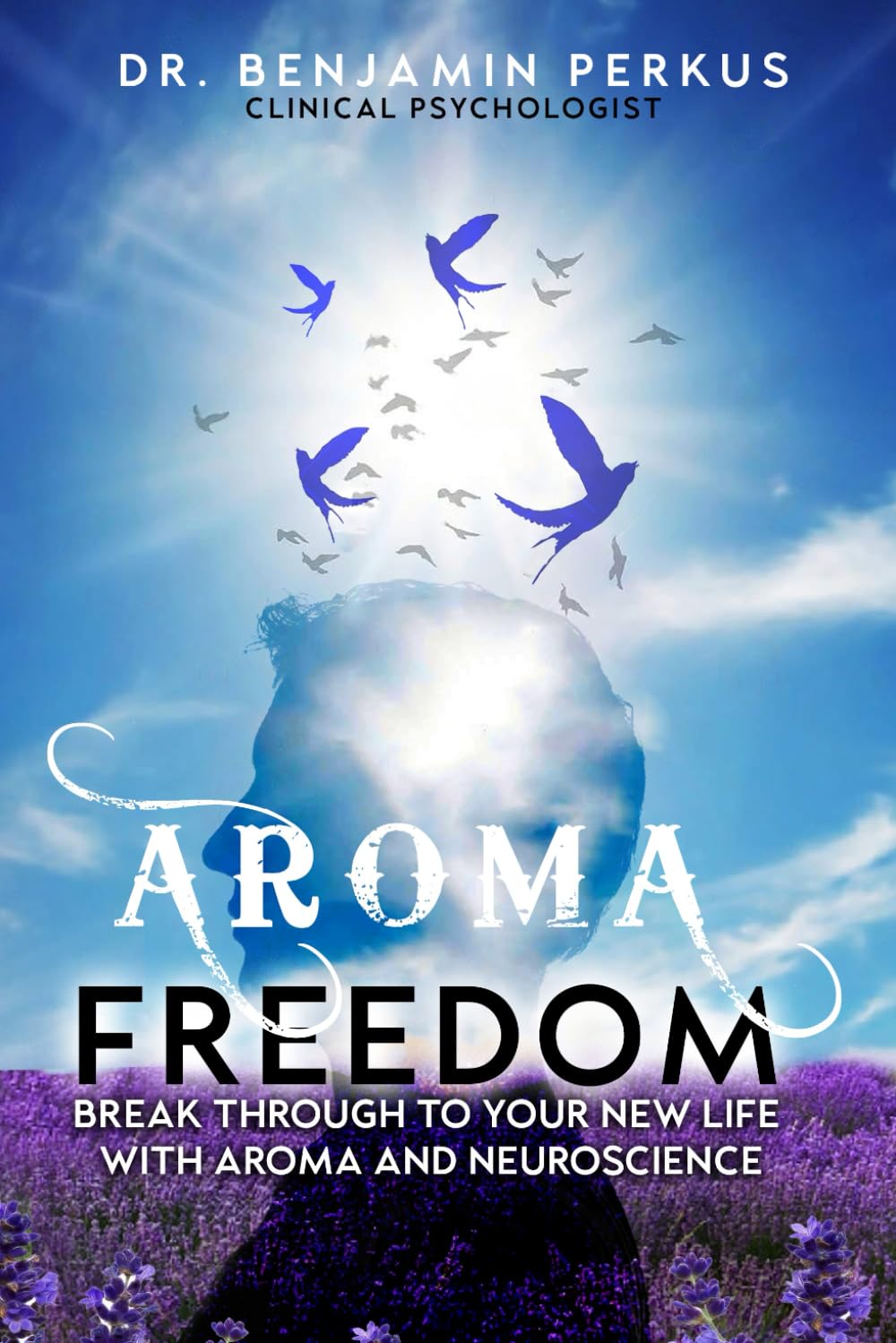 Aroma Freedom: Break Through to Your New Life with Aroma and Neuroscience Health, Nutrition & Fitness
