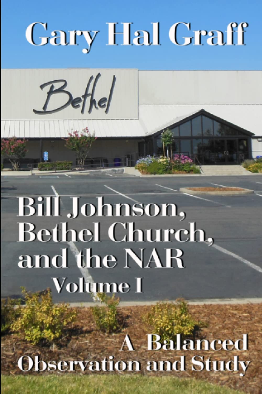 Bill Johnson, Bethel Church, and the NAR, Volume I: A Balanced Observation and Study Religion & Esotericism