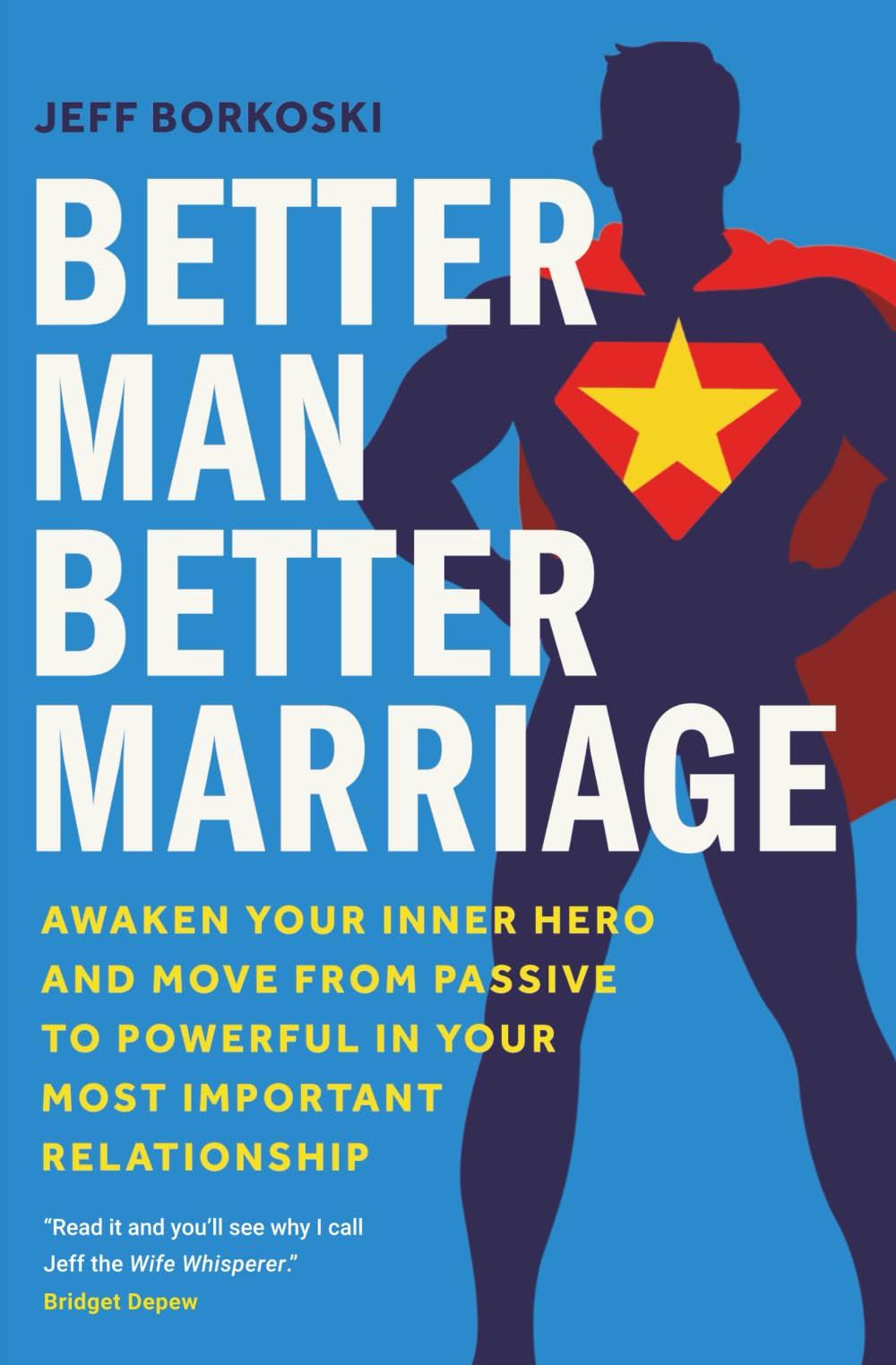 Better Man, Better Marriage: Awaken Your Inner Hero and Move from Passive to Powerful in Your Most Important Relationship Parents & Children