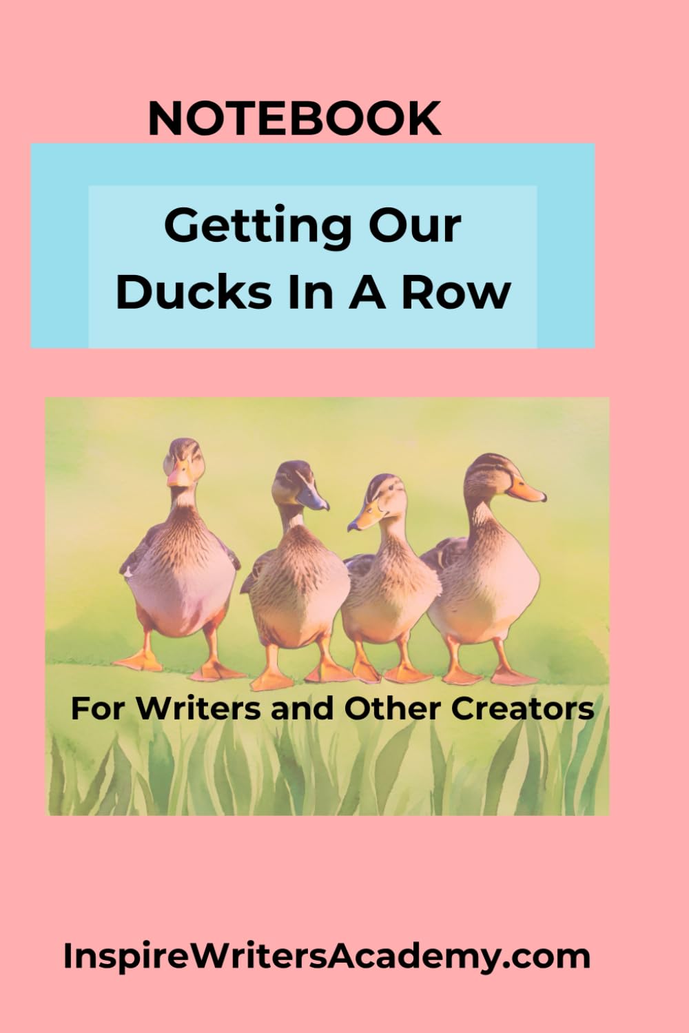 Notebook: Getting Our Ducks In A Row for Writers and Other Creators, 120 Pages Business, Finance & Career