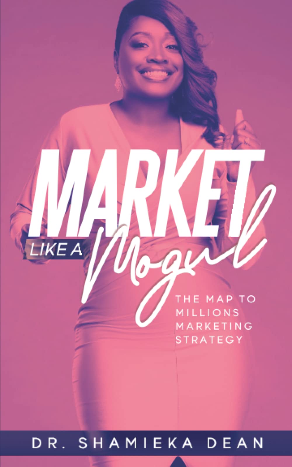 Market Like a Mogul: The Map to Millions Marketing Strategy Business, Finance & Career