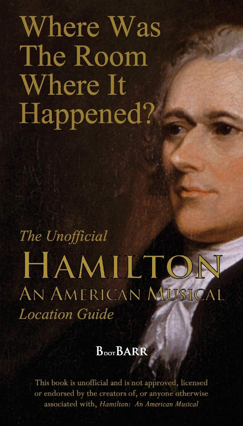 Where Was the Room Where It Happened?: The Unofficial Hamilton - An American Musical Location Guide Film, Art & Culture