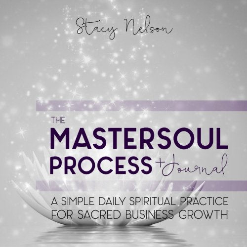 The MasterSoul Process +Journal: A Simple Daily Spiritual Practice For Sacred Business Growth Lifestyle