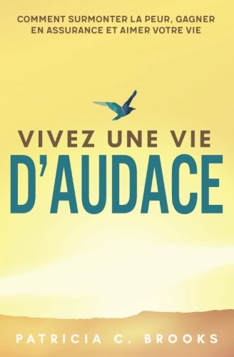 Vivez une vie d'audace: Comment surmonter la peur, gagner en assurance et aimer votre vie book