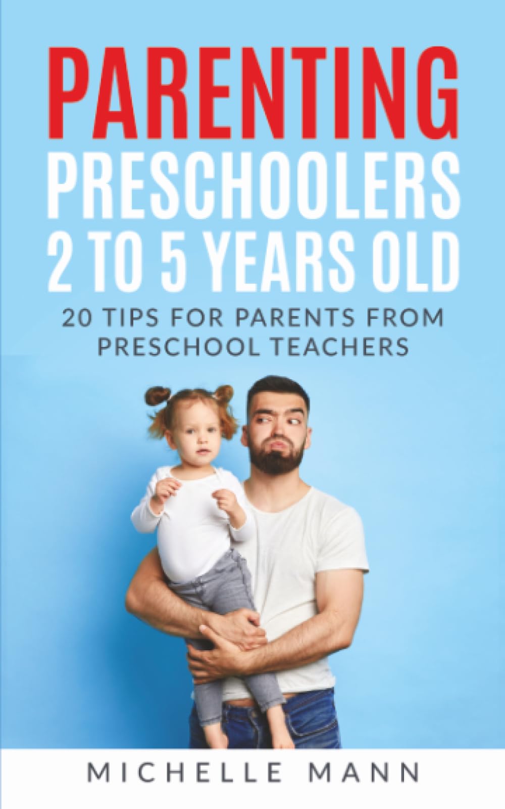 Parenting Preschoolers 2 to 5 years old: 20 Tips For Parents From Preschool Teachers Parents & Children