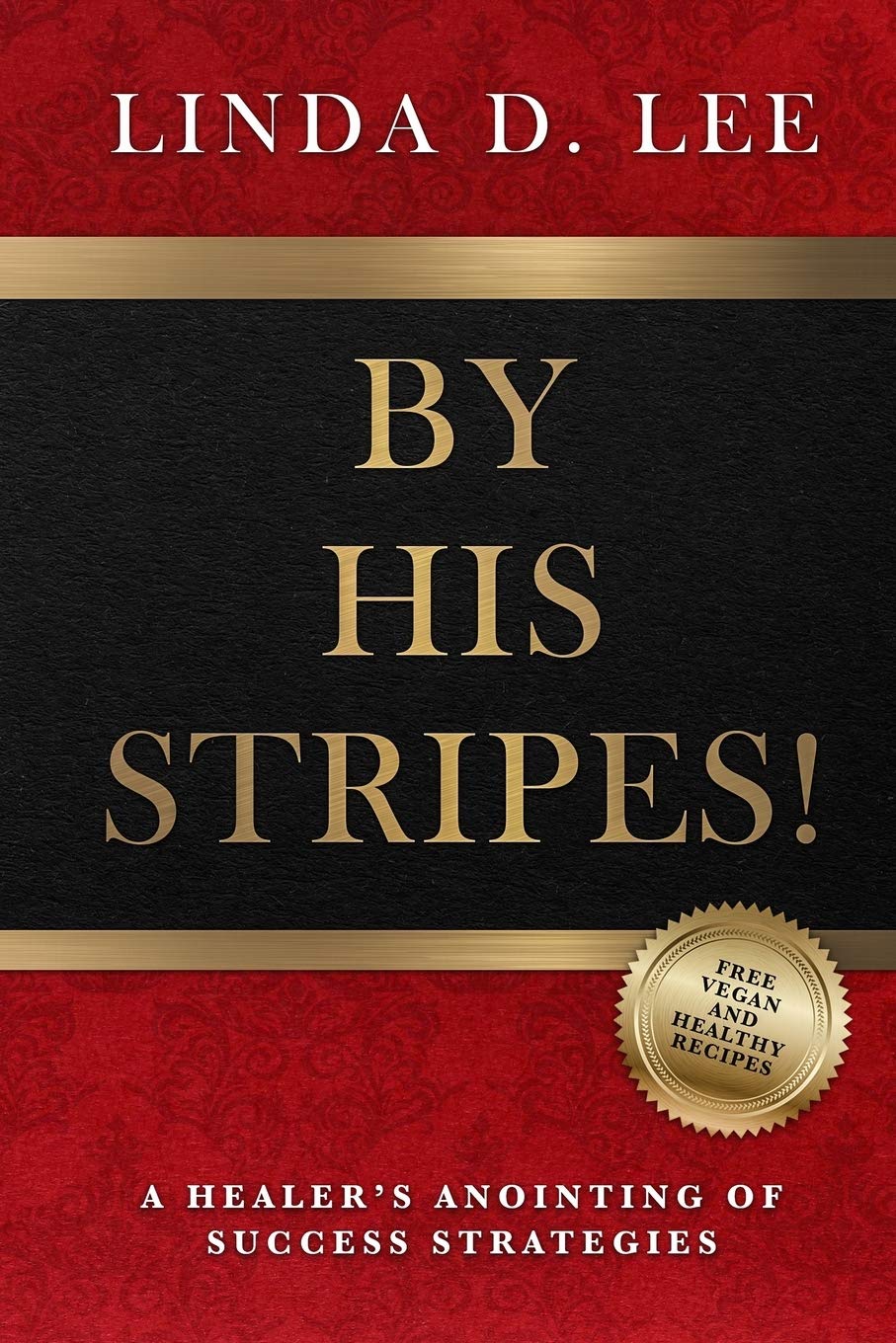 BY HIS STRIPES!: A HEALER'S ANOINTING OF SUCCESS STRATEGIES Business, Finance & Career
