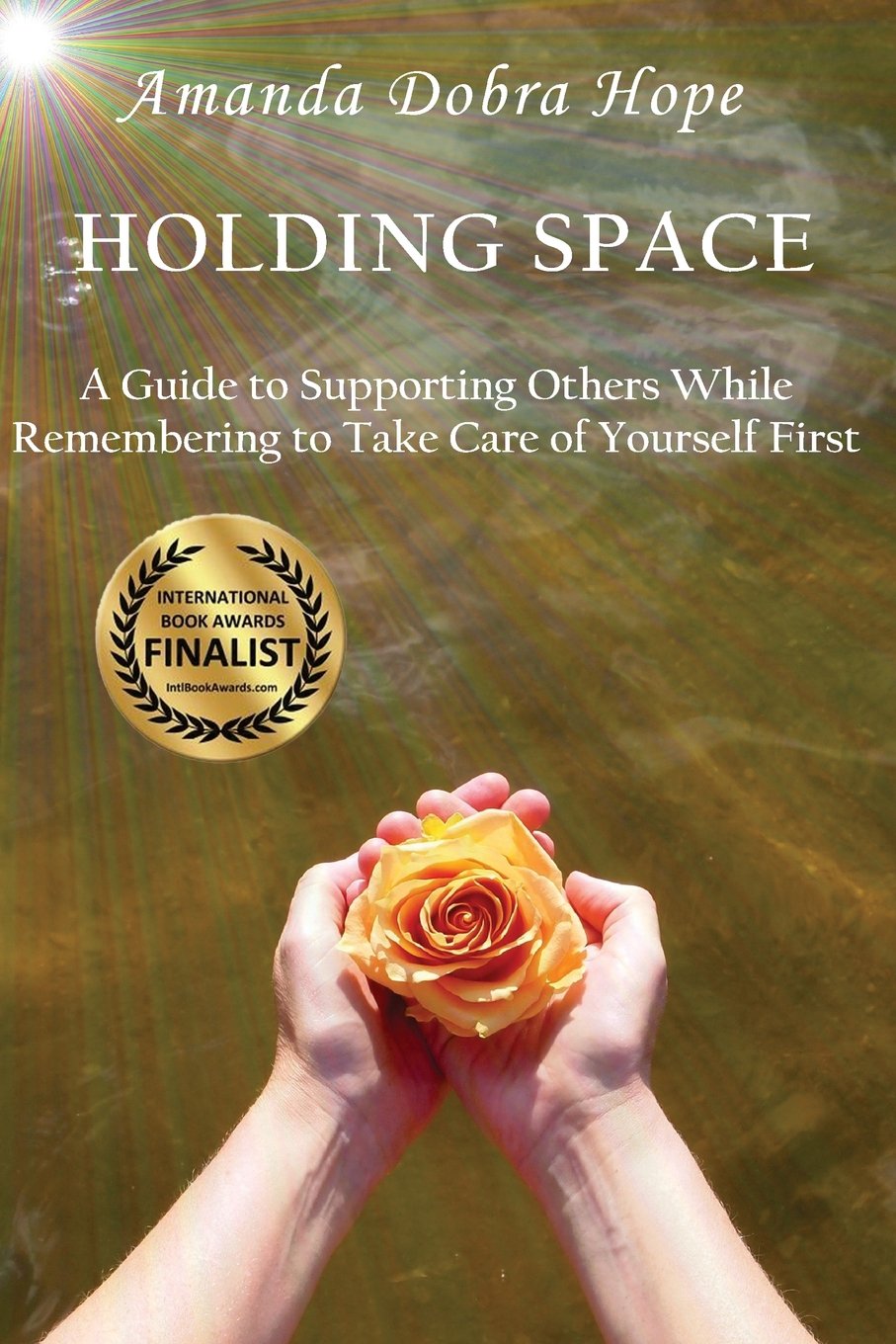 Holding Space: A Guide to Supporting Others While Remembering to Take Care of Yourself First Health, Nutrition & Fitness