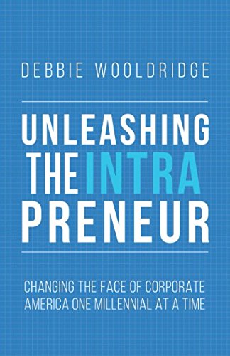 Unleashing the Intrapreneur: Changing the Face of Corporate America One Millennial at a Time Business, Finance & Career