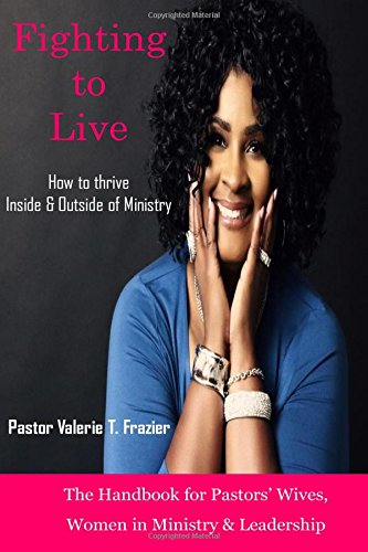Fighting to Live: How to thrive Inside & Outside of Ministry: The Handbook for Pastors' Wives, Women in Ministry & Leadership Religion & Esotericism