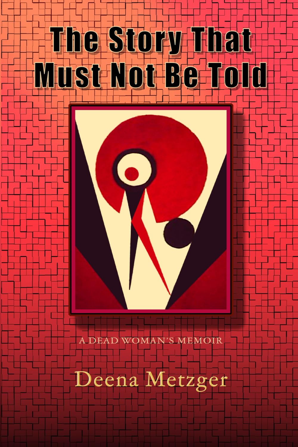 The Story That Must Not Be Told: A Dead Woman's Memoir: A Dead Women's Memoir Memories