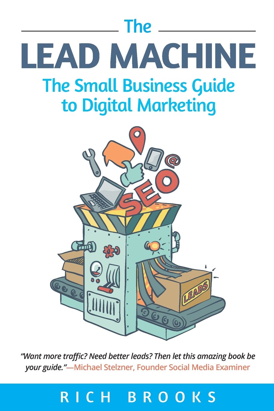 The Lead Machine: The Small Business Guide to Digital Marketing: Everything Entrepreneurs Need to Know About SEO, Social Media, Email Marketing, and Generating Leads Online book