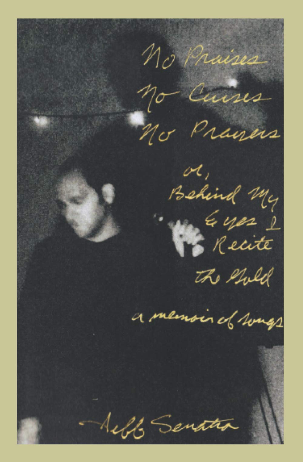 No Praises No Curses No Prayers: Or, Behind My Eyes I Recite The Gold: A Memoir Of Songs Books
