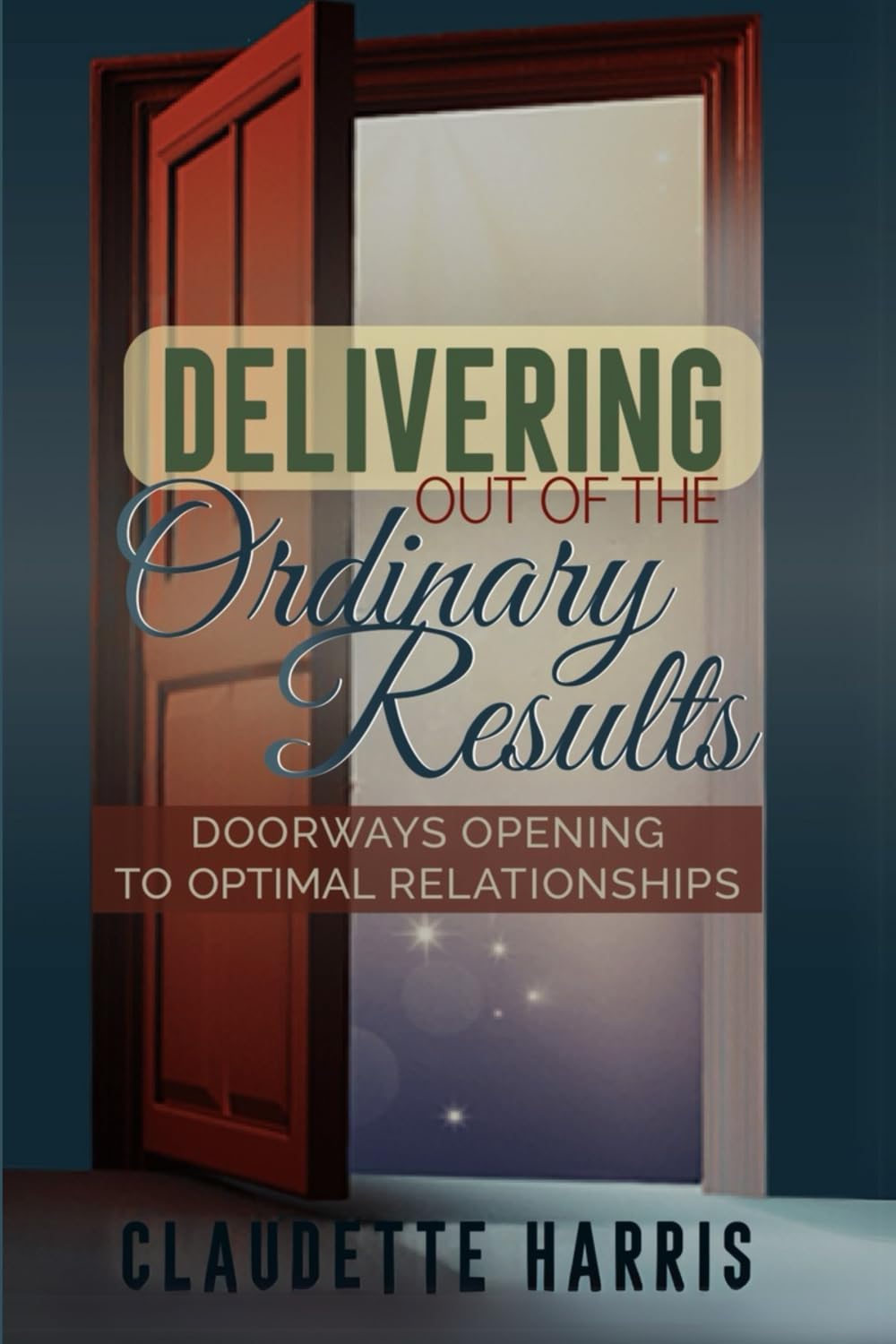 Delivering Out-of- the Ordinary Results: Doorways Opening to Optimal Relationship Business, Finance & Career