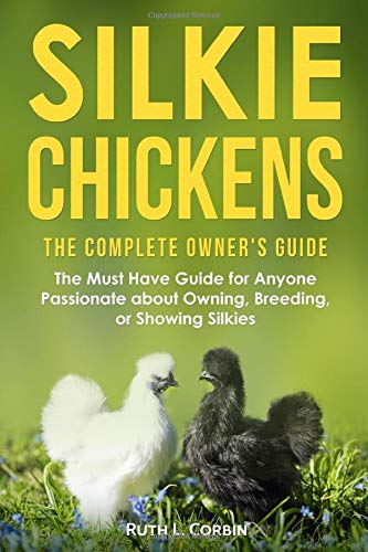 Silkie Chickens - The Complete Owner's Guide: The Must Have Guide for Anyone Passionate about Owning, Breeding or Showing Silkies Home & Household
