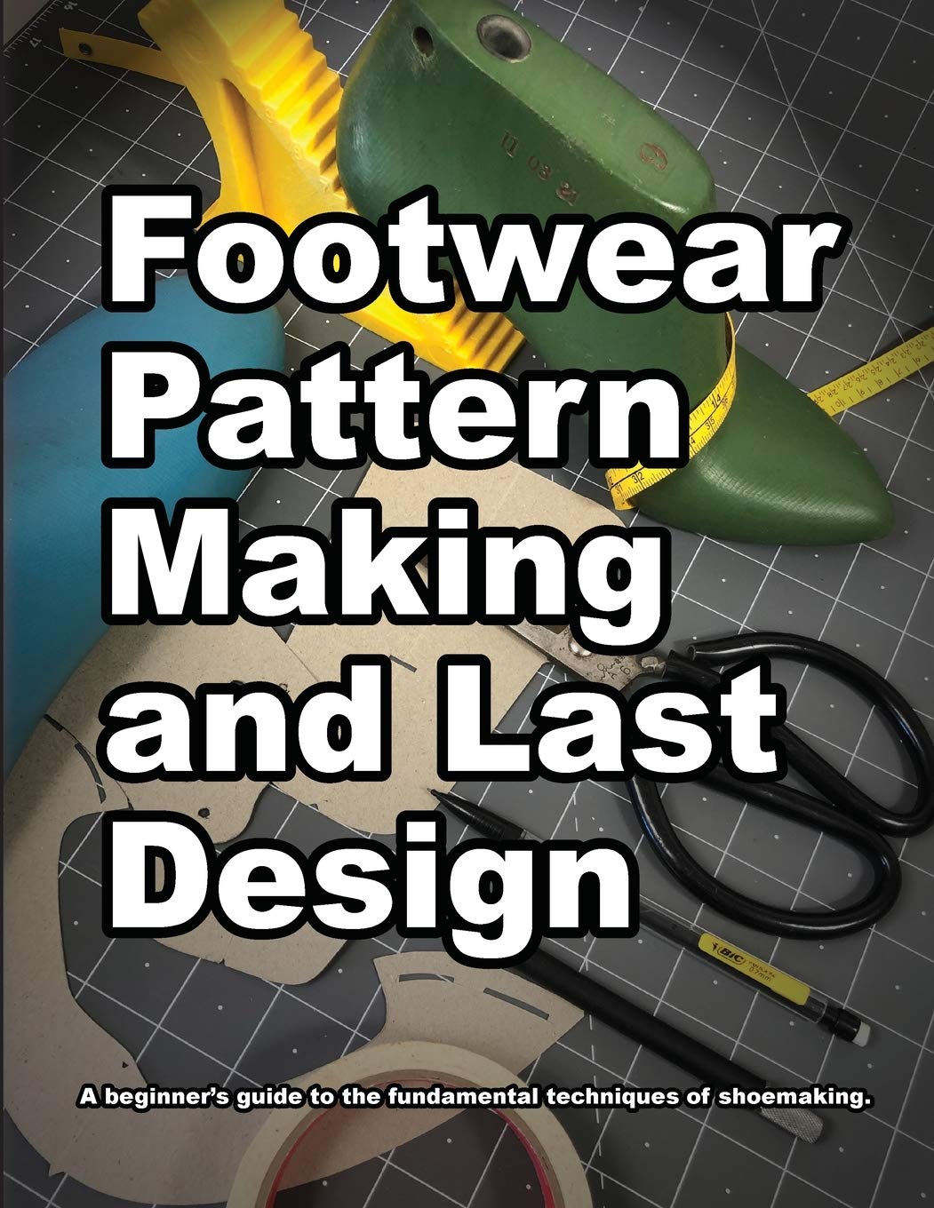 Footwear Pattern Making and Last Design: A beginners guide to the fundamental techniques of shoemaking. book