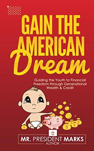GAIN THE AMERICAN DREAM: Guiding the Youth to Financial Freedom through Generational Wealth & Credit Business, Finance & Career