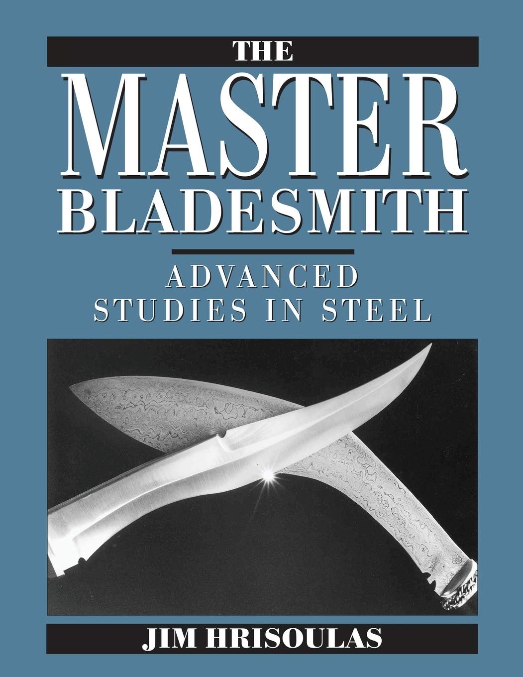 The Master Bladesmith: Advanced Studies in Steel Hobbies & Crafts