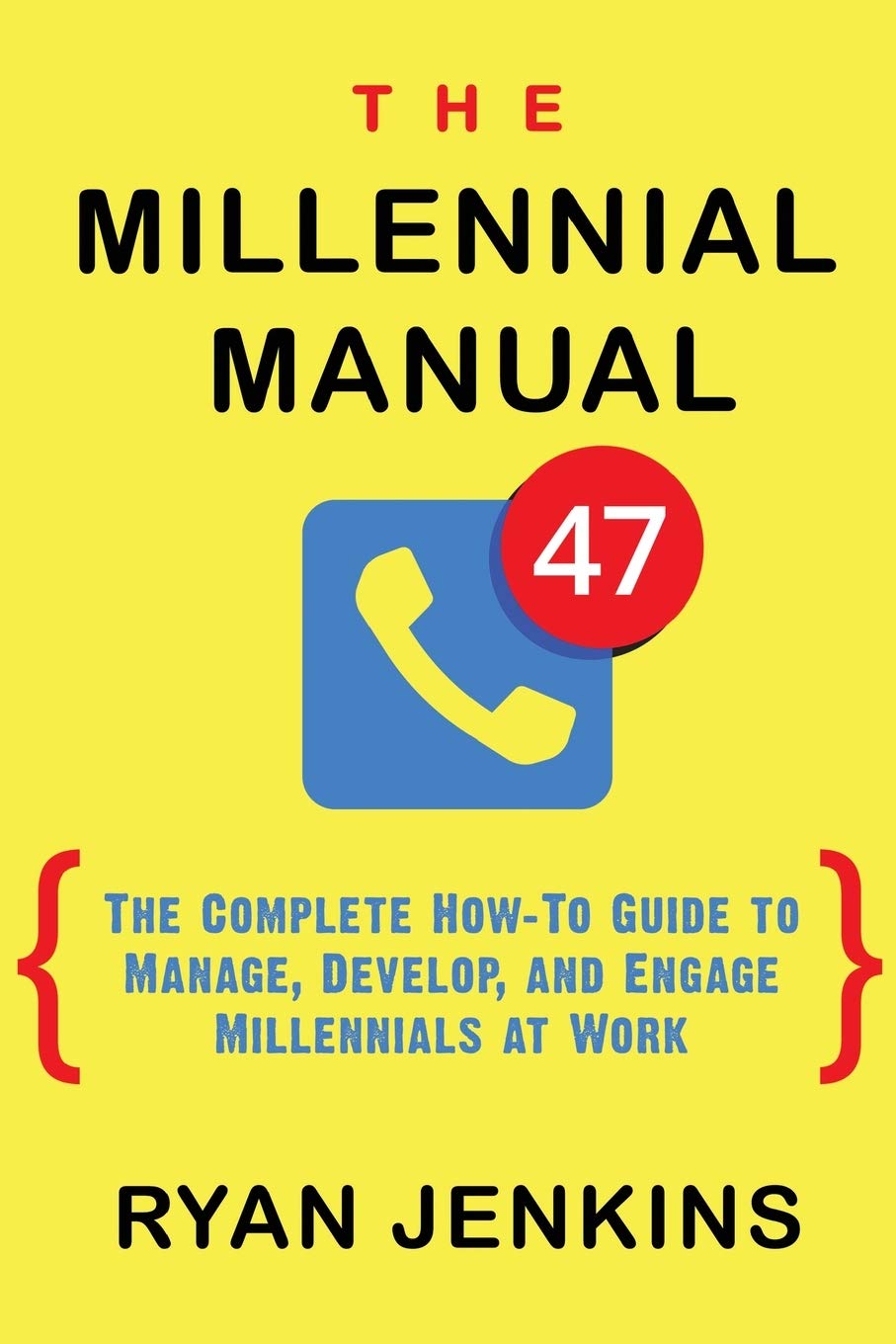 The Millennial Manual: The Complete How-To Guide To Manage, Develop, and Engage Millennials At Work Business, Finance & Career