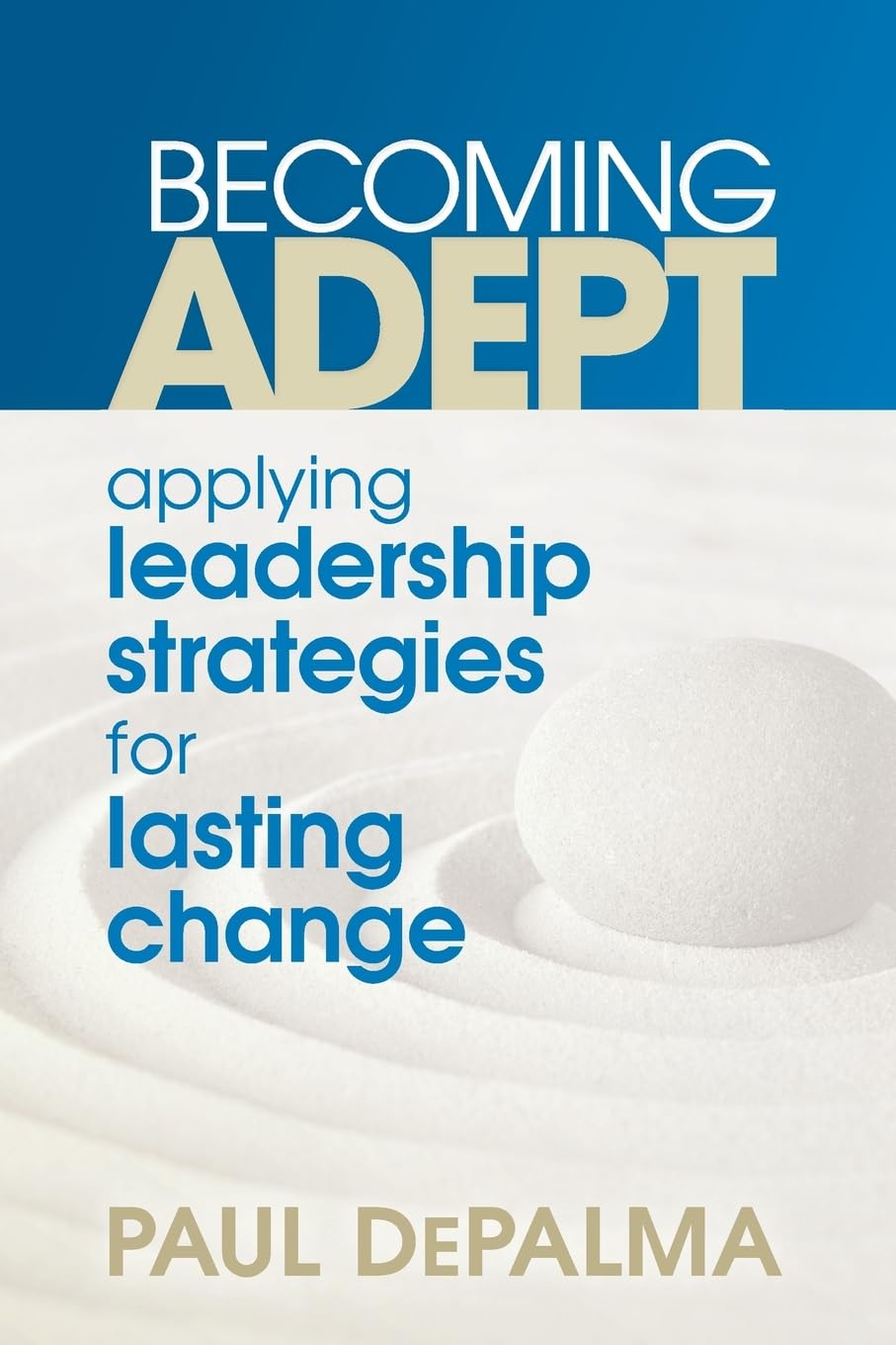 Becoming Adept - Applying Leadership Strategies for Lasting Change Business, Finance & Career