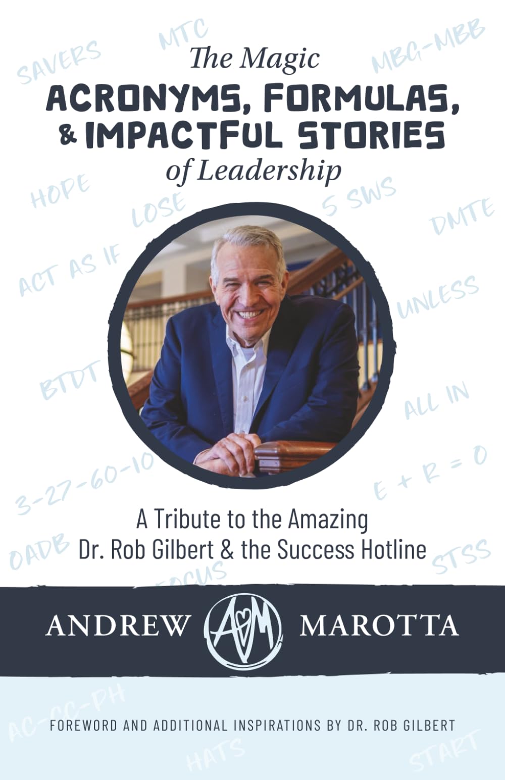 The Magic Acronyms, Formulas, and Impactful Stories of Leadership: A Tribute to the Amazing Dr. Rob Gilbert & the Success Hotline Business, Finance & Career