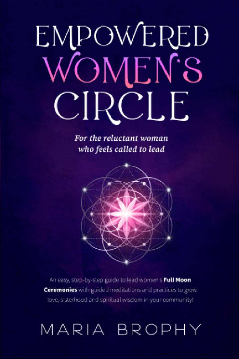 Empowered Women's Circle: An easy, step-by-step guide to lead Women's Full Moon Ceremonies with guided meditations and practices to grow love, sisterhood and spiritual wisdom in your community! Religion & Esotericism