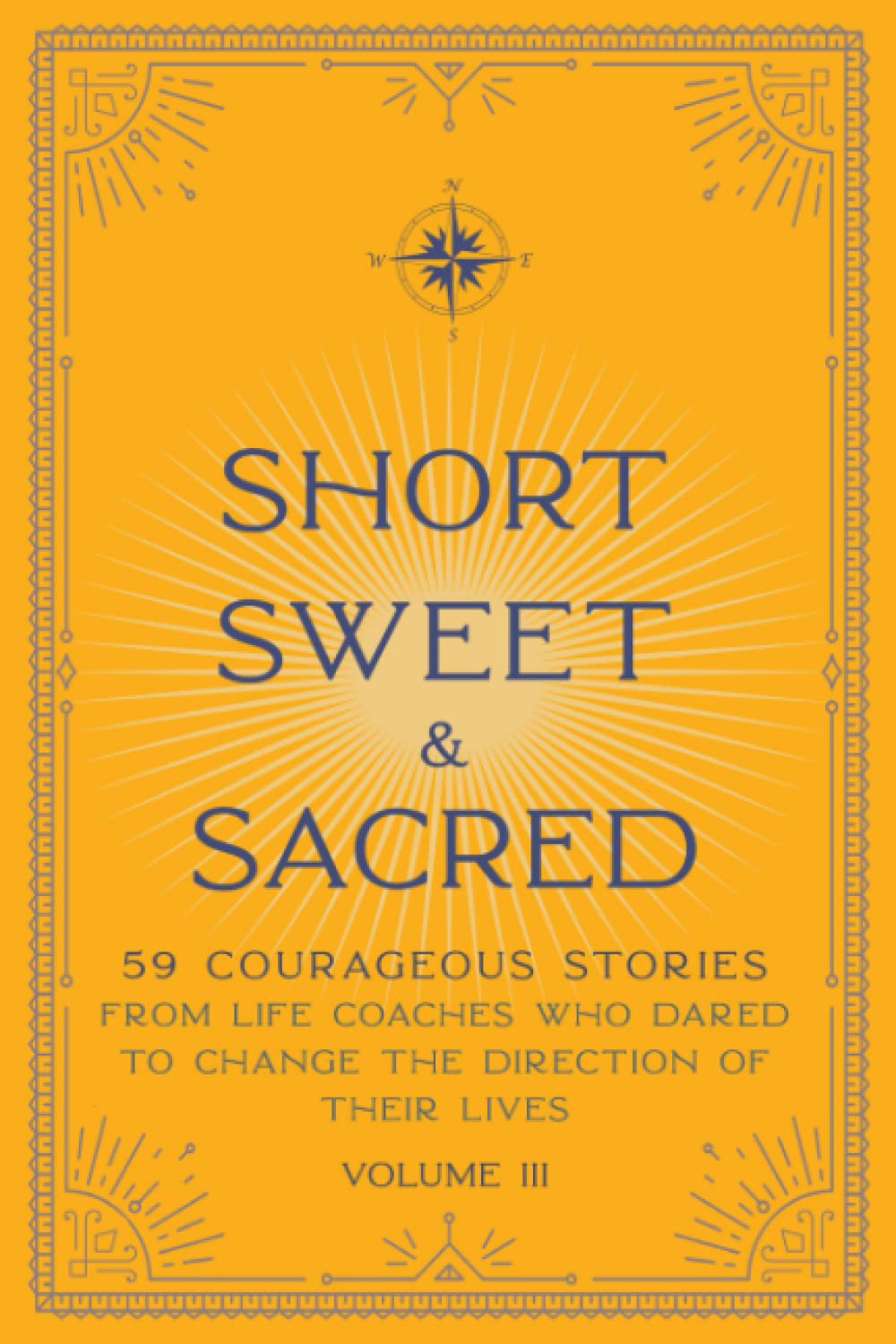 Short Sweet & Sacred: 59 Courageous Stories from Life Coaches Who Dared to Change the Direction of Their Lives Parents & Children
