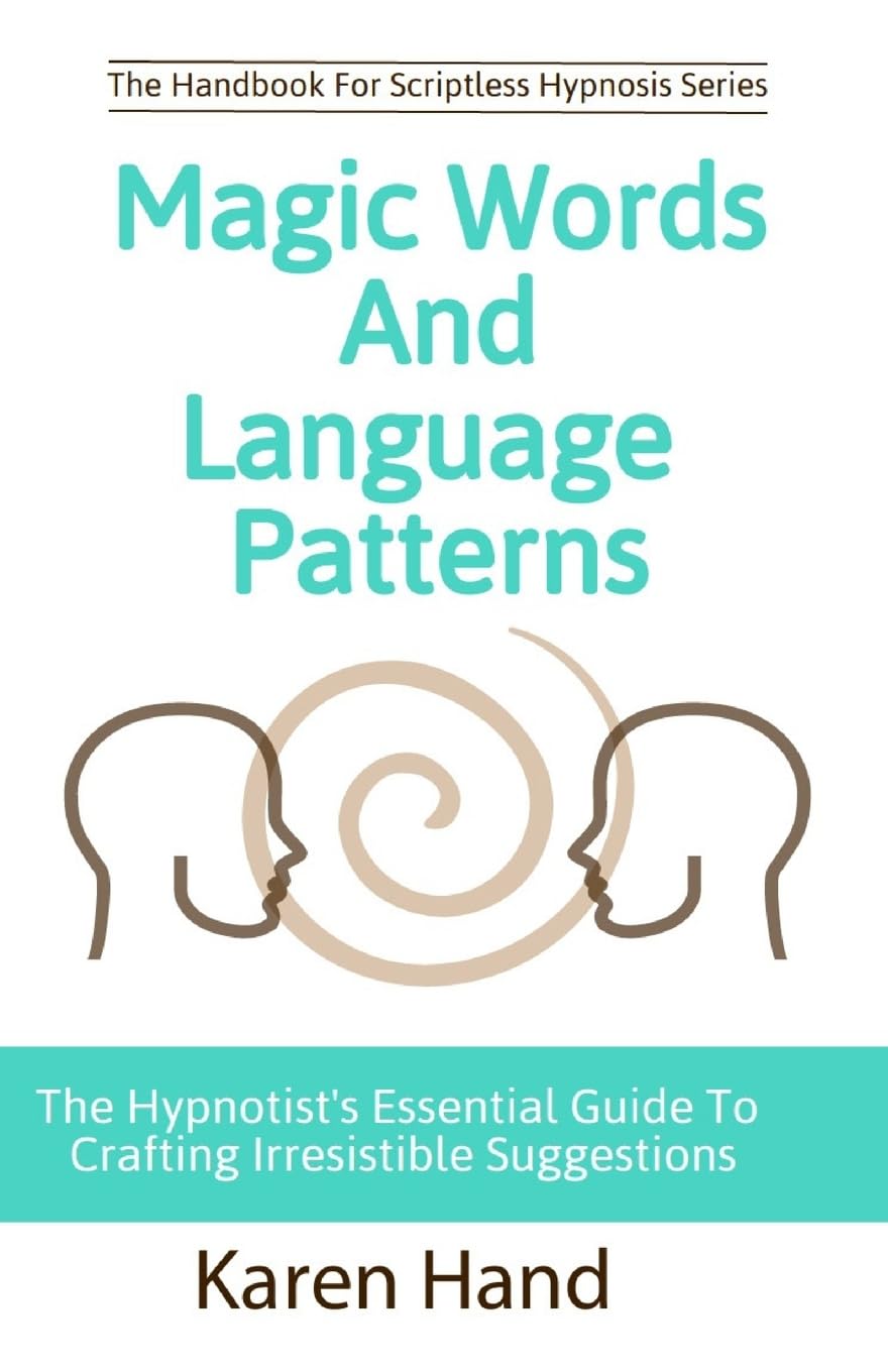 Magic Words and Language Patterns: The Hypnotist's Essential Guide to Crafting Irresistible Suggestions (Handbook for Scriptless Hypnosis) Medicine