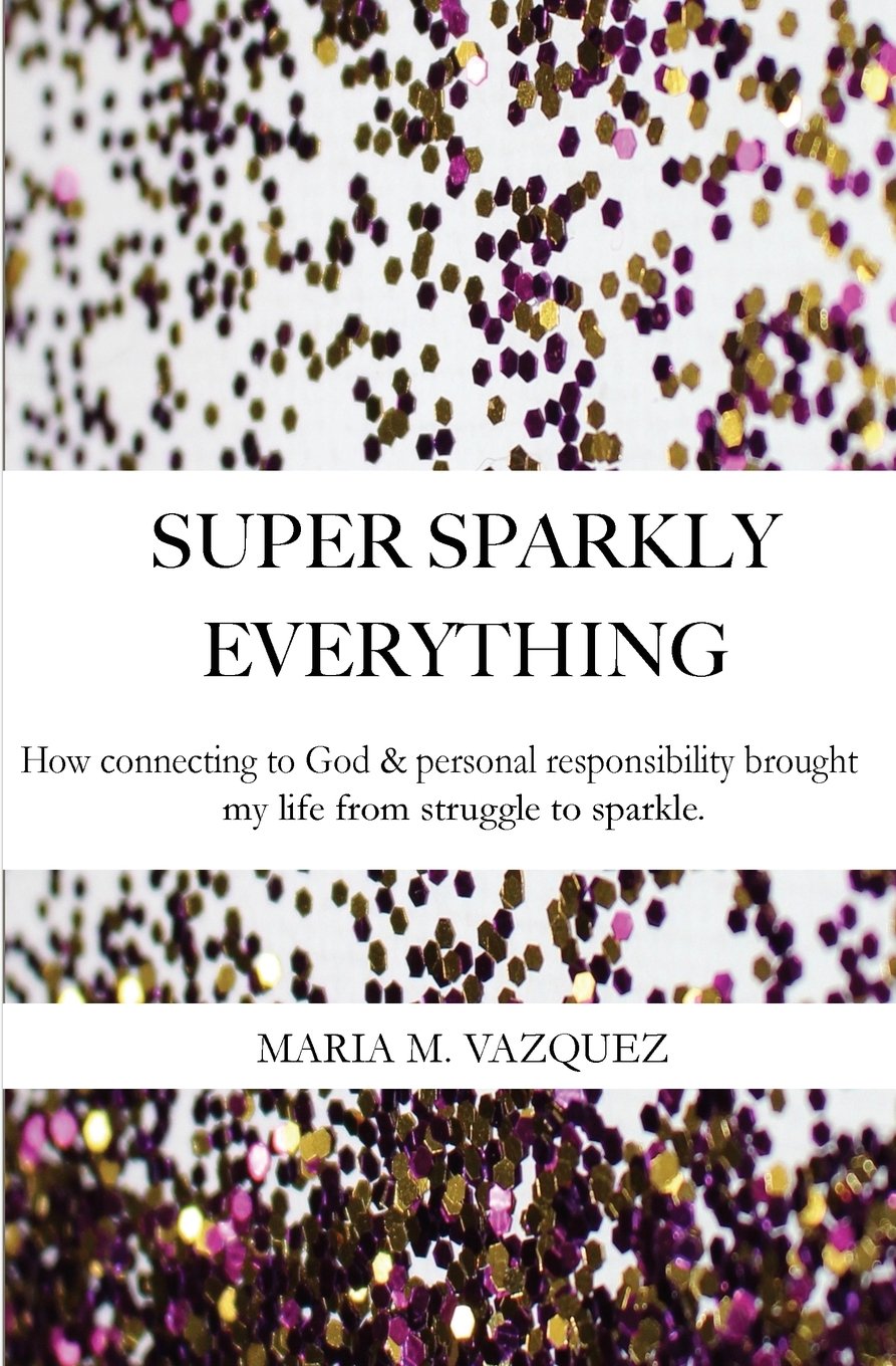 Super Sparkly Everything: How Connecting to God and Personal Responsibility Brought My Life From Struggle to Sparkle book