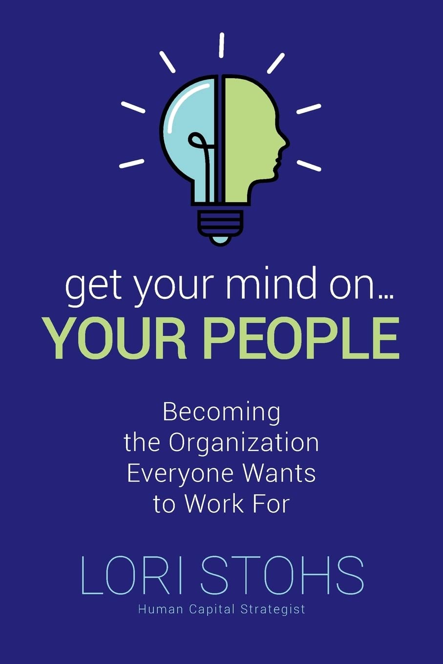 Get Your Mind On Your People: Becoming the Organization Everyone Wants to Work For Business, Finance & Career