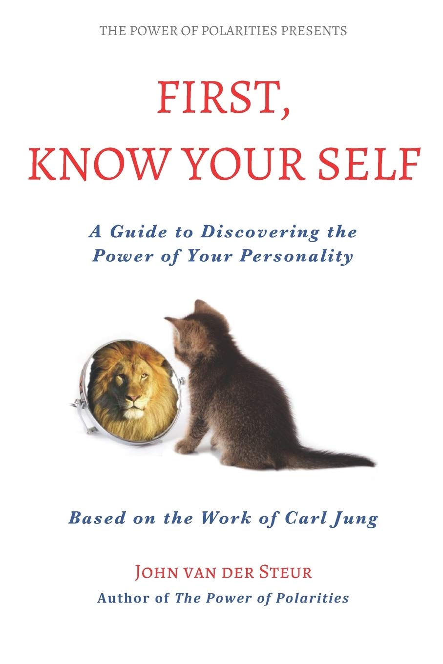 First, Know Your Self: A Guide to Discovering the Power of Your Personality. Based on the Work of Carl Jung (The Power of Polarities, Band 2) Social Sciences