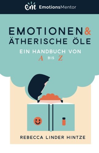 Emotionen & Ätherische Öle: Ein Handbuch von A bis Z Health, Nutrition & Fitness