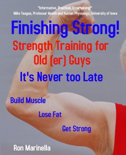 Finishing Strong!: Strength Training for Old(er) Guys Health, Nutrition & Fitness