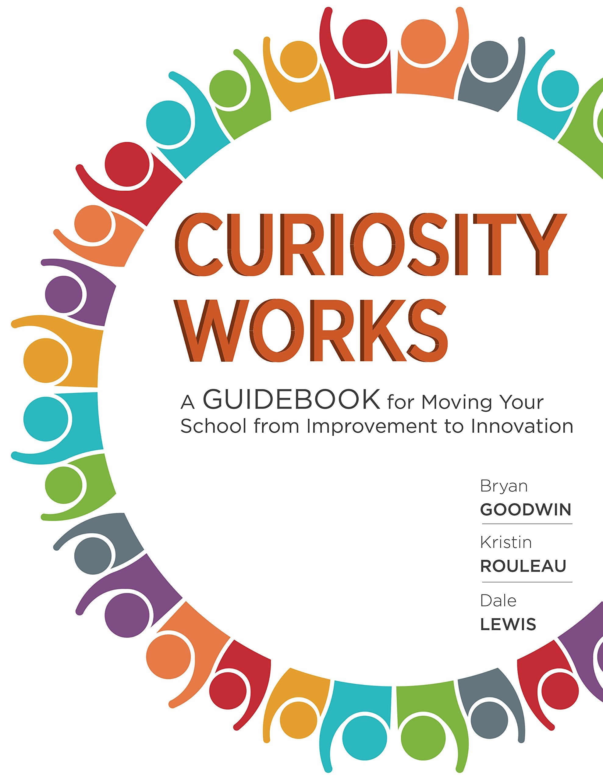 Curiosity Works : A Guidebook for Moving Your School from Improvement to Innovation Books