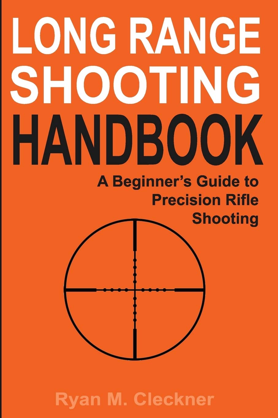 Long Range Shooting Handbook: The Complete Beginner's Guide to Precision Rifle Shooting Hobbies & Crafts