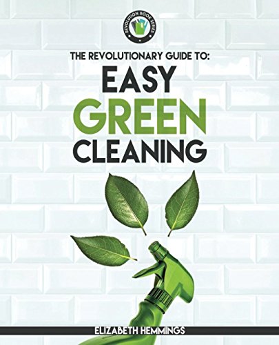 Easy Green Cleaning: Join the Safe, Effective and Eco-Friendly Cleaning Revolution by Using Simple, Inexpensive, Natural, and Non-toxic Ingredients and Recipes to Keep Your Home Sparkling Clean! Home & Household