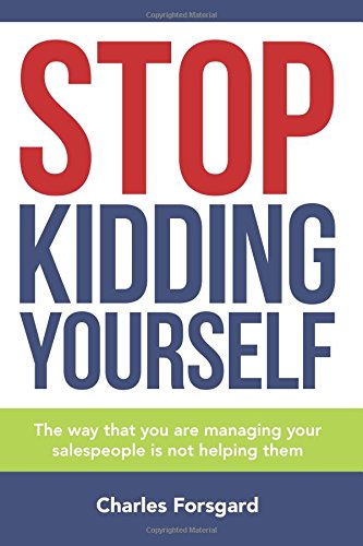 Stop Kidding Yourself: The way that you are managing your salespeople is not helping them. Business, Finance & Career