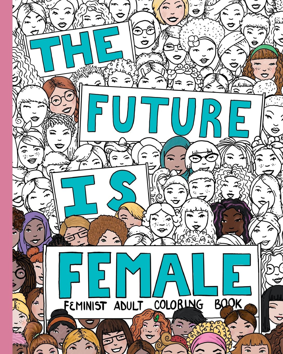 THE FUTURE IS FEMALE: Feminist Adult Coloring Book: 30 Stress Relieving Adult Coloring Pages Film, Art & Culture