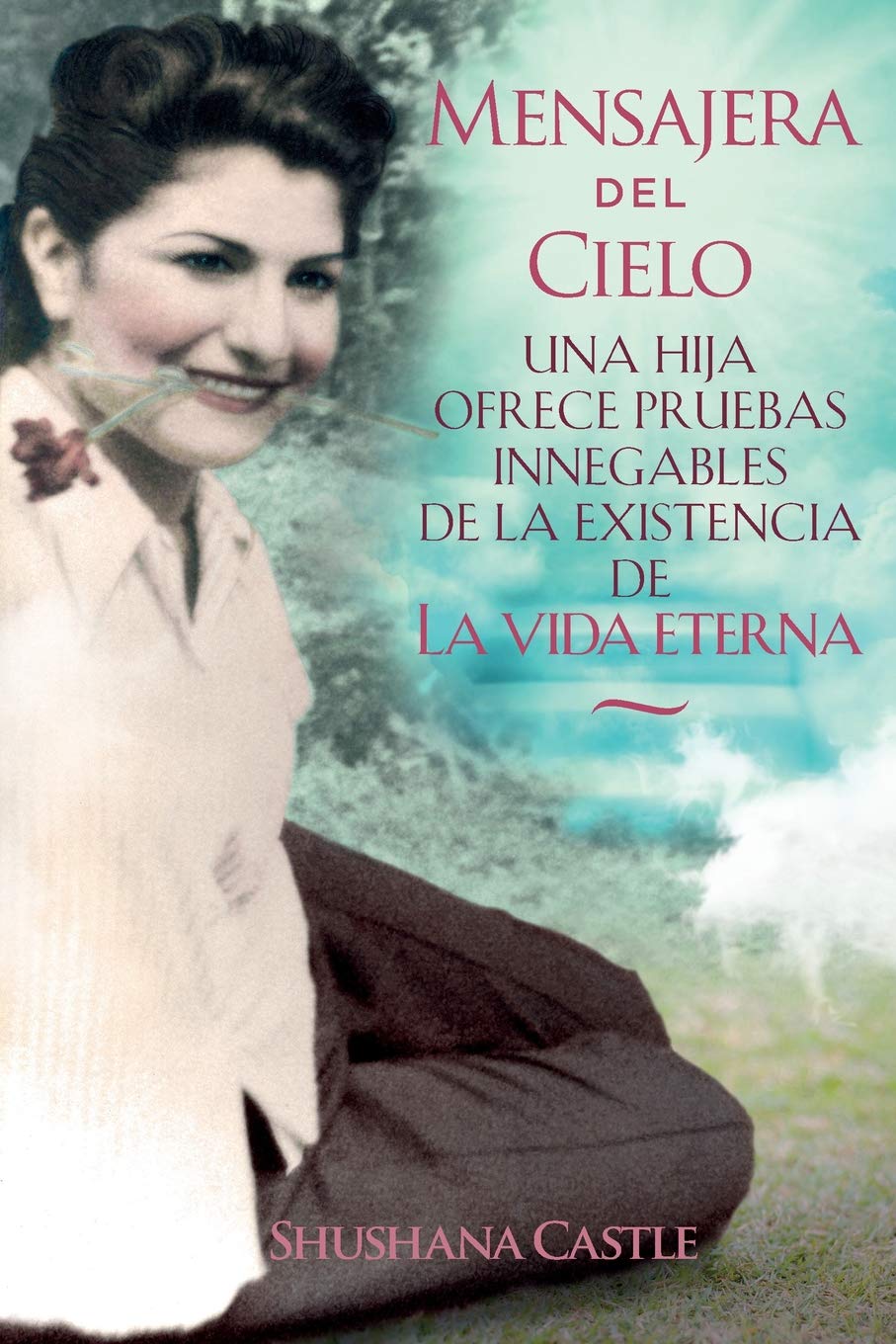 Mensajera del Cielo: La prueba irrefutable de una hija de la vida eterna Religion & Esotericism