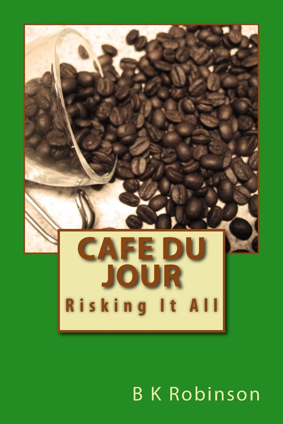 Cafe Du Jour: Risking It All (Cade Du Jour, Band 1) Business, Finance & Career
