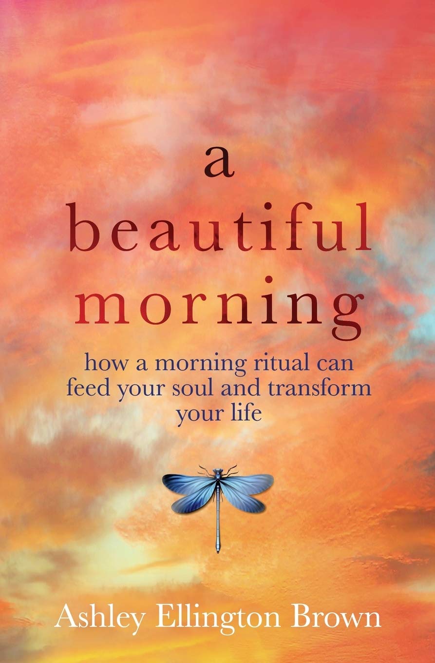 A Beautiful Morning: How a Morning Ritual Can Feed Your Soul and Transform Your Life Business, Finance & Career