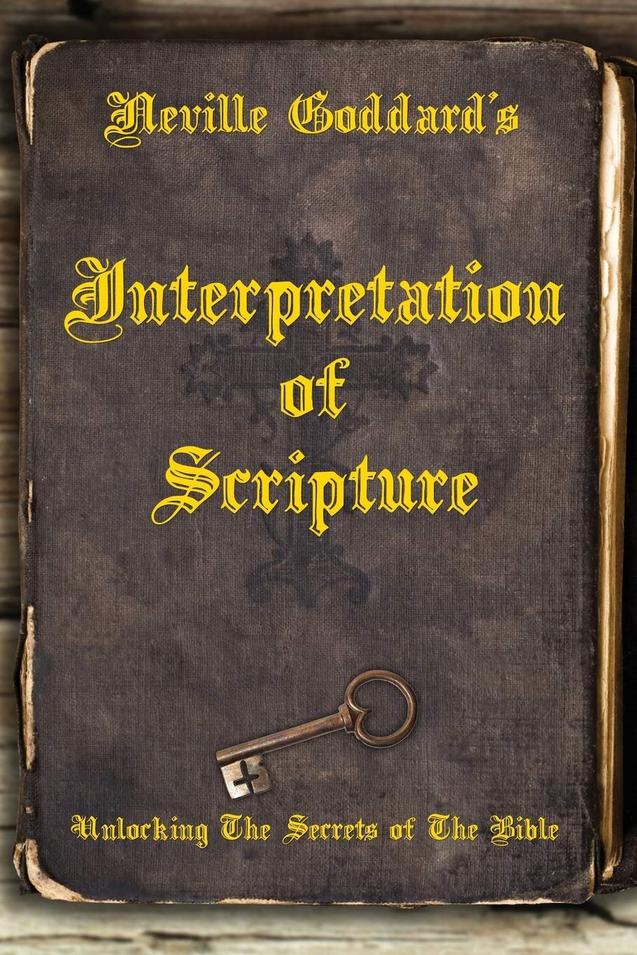 Neville Goddard's Interpretation of Scripture: Unlocking The Secrets of The Bible Religion & Esotericism