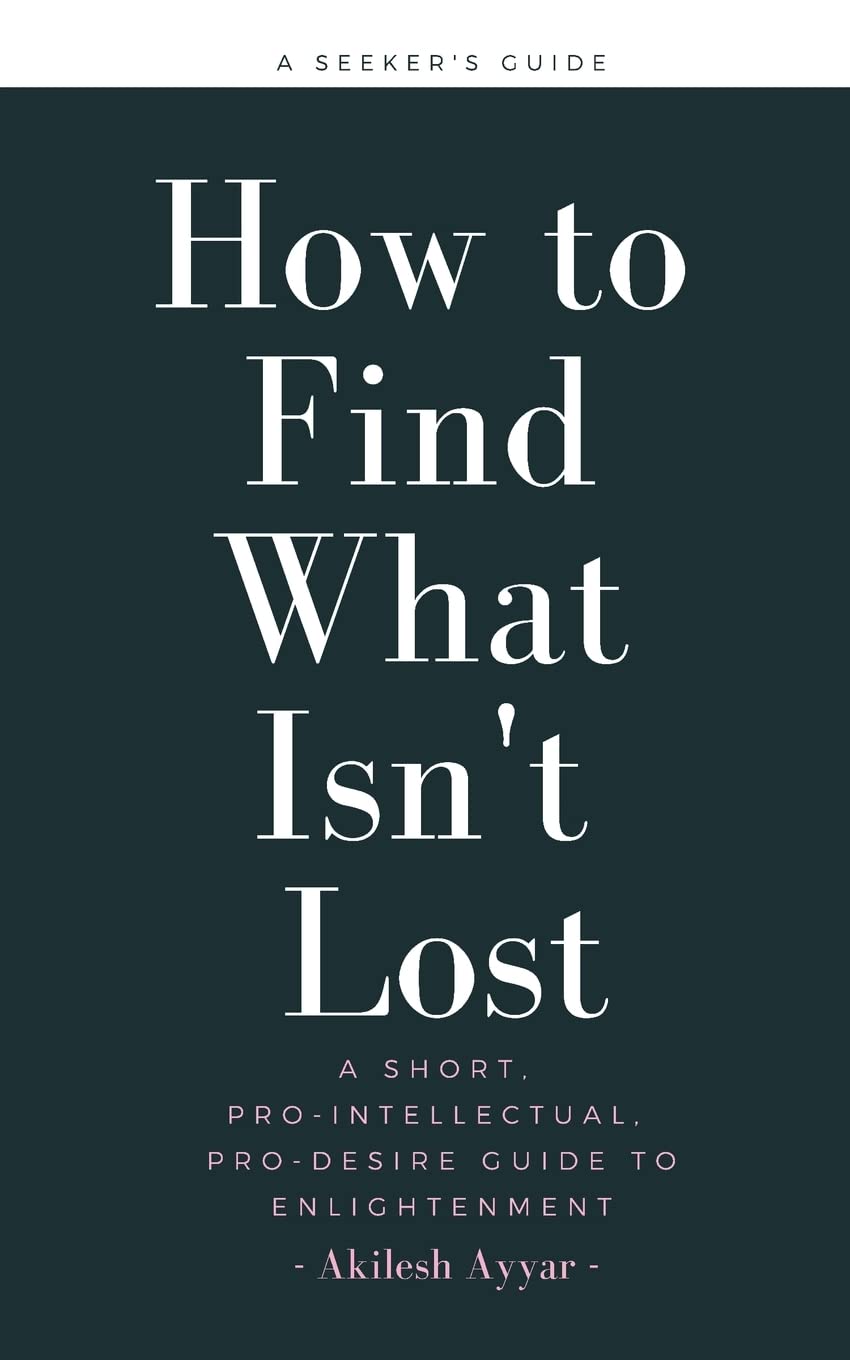 How to Find What Isn't Lost: A Short, Pro-Intellectual, Pro-Desire Guide to Enlightenment Self-help